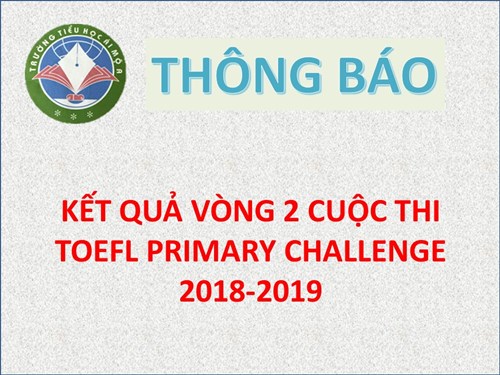 Kết quả vòng 2 cuộc thi toefl primary challenge 2018-2019